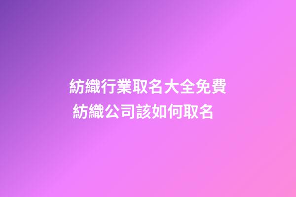 紡織行業取名大全免費 紡織公司該如何取名-第1張-公司起名-玄機派